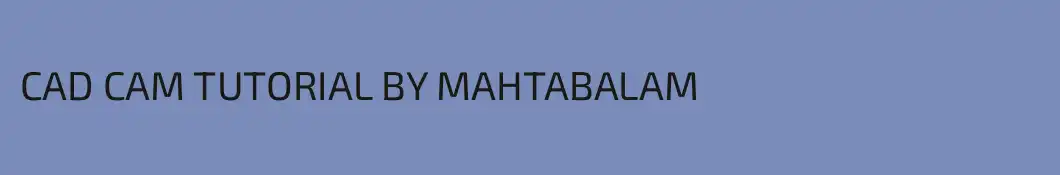 CAD CAM TUTORIAL BY MAHTABALAM